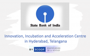 SBI to set up Innovation, Incubation and Acceleration Centre in Hyderabad, Telangana